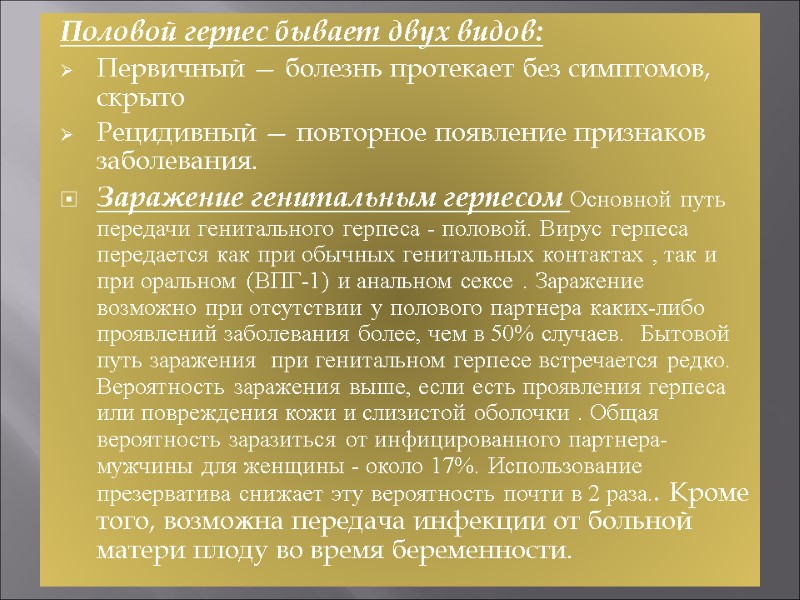 Половой герпес бывает двух видов: Первичный — болезнь протекает без симптомов, скрыто Рецидивный —